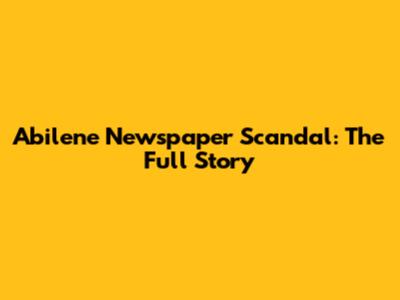 Abilene Newspaper Scandal: The Full Story