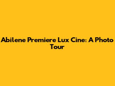 Abilene Premiere Lux Cine: A Photo Tour