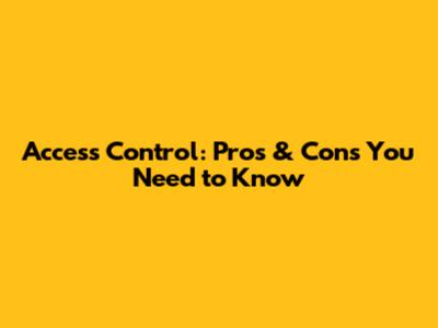 Access Control: Pros & Cons You Need to Know