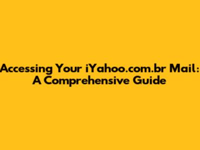 Accessing Your iYahoo.com.br Mail: A Comprehensive Guide