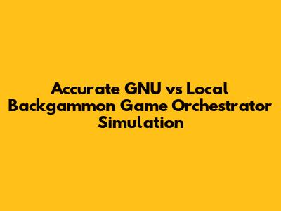 Accurate GNU vs Local Backgammon Game Orchestrator Simulation