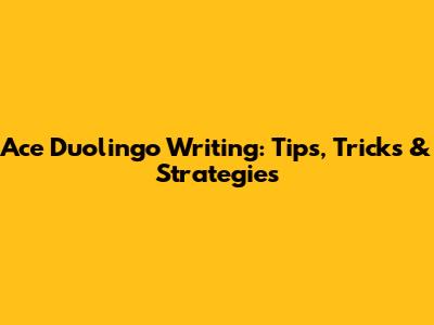 Ace Duolingo Writing: Tips, Tricks & Strategies