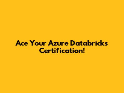 Ace Your Azure Databricks Certification!