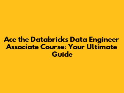 Ace the Databricks Data Engineer Associate Course: Your Ultimate Guide