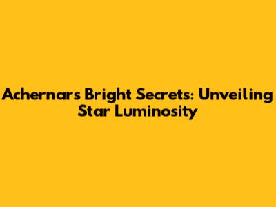 Achernar's Bright Secrets: Unveiling Star Luminosity