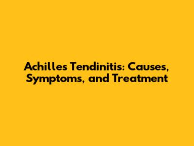 Achilles Tendinitis: Causes, Symptoms, and Treatment