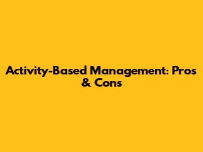 Activity-Based Management: Pros & Cons