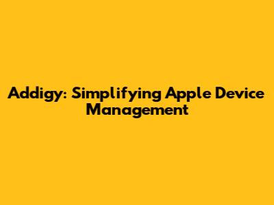 Addigy: Simplifying Apple Device Management