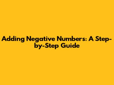 Adding Negative Numbers: A Step-by-Step Guide