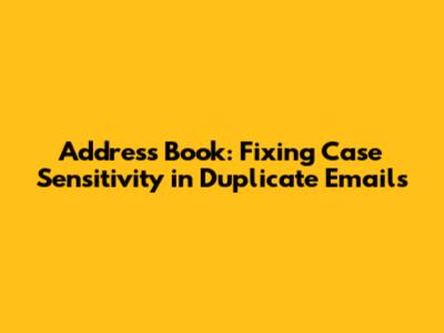 Address Book: Fixing Case Sensitivity in Duplicate Emails