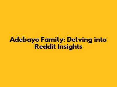 Adebayo Family: Delving into Reddit Insights