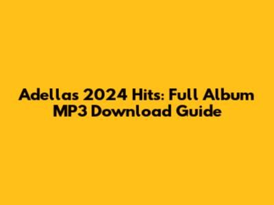 Adella's 2024 Hits: Full Album MP3 Download Guide