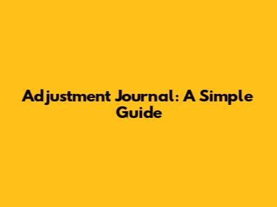 Adjustment Journal: A Simple Guide