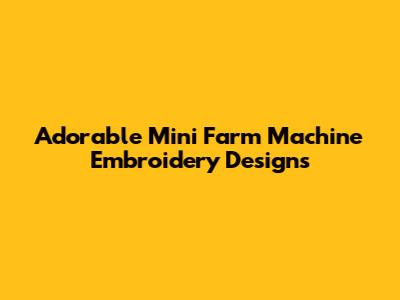 Adorable Mini Farm Machine Embroidery Designs