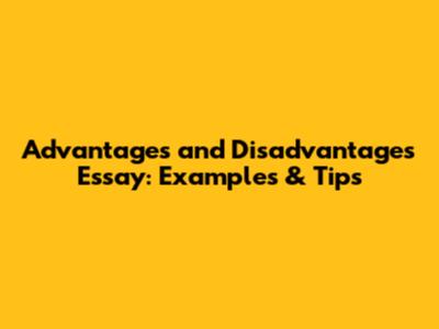 Advantages and Disadvantages Essay: Examples & Tips