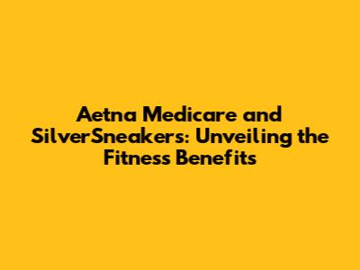 Aetna Medicare and SilverSneakers: Unveiling the Fitness Benefits