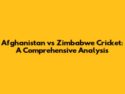 Afghanistan vs Zimbabwe Cricket: A Comprehensive Analysis