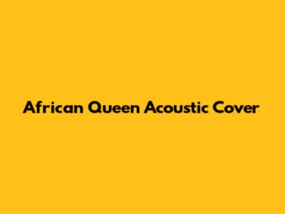 African Queen Acoustic Cover