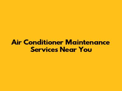 Air Conditioner Maintenance Services Near You