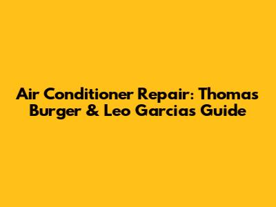Air Conditioner Repair: Thomas Burger & Leo Garcia's Guide