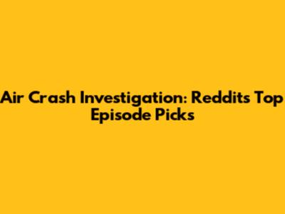 Air Crash Investigation: Reddit's Top Episode Picks