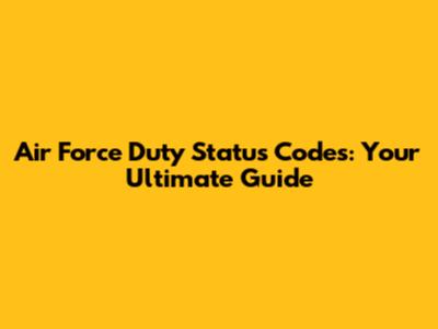 Air Force Duty Status Codes: Your Ultimate Guide