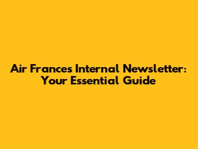 Air France's Internal Newsletter: Your Essential Guide