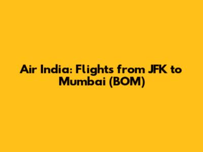 Air India: Flights from JFK to Mumbai (BOM)