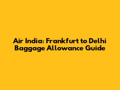 Air India: Frankfurt to Delhi Baggage Allowance Guide