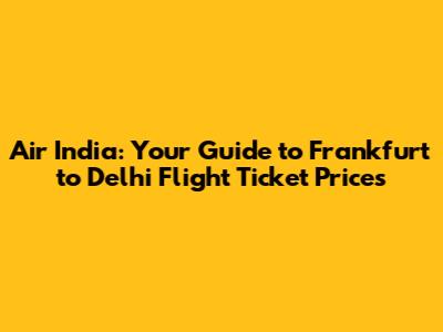 Air India: Your Guide to Frankfurt to Delhi Flight Ticket Prices