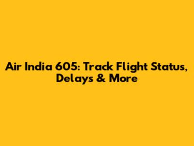 Air India 605: Track Flight Status, Delays & More