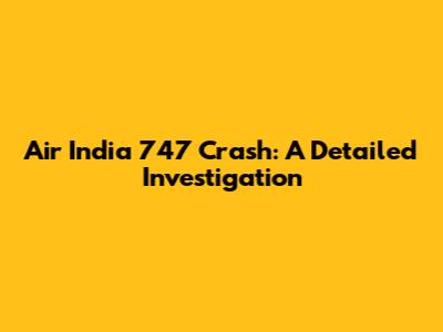 Air India 747 Crash: A Detailed Investigation