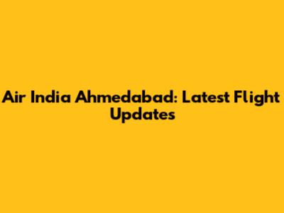 Air India Ahmedabad: Latest Flight Updates