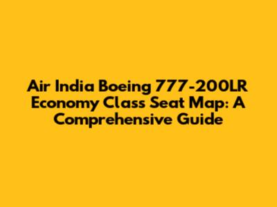 Air India Boeing 777-200LR Economy Class Seat Map: A Comprehensive Guide