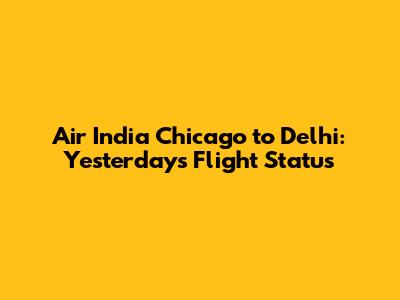 Air India Chicago to Delhi: Yesterday's Flight Status