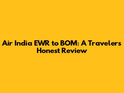 Air India EWR to BOM: A Traveler's Honest Review