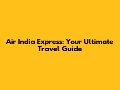 Air India Express: Your Ultimate Travel Guide