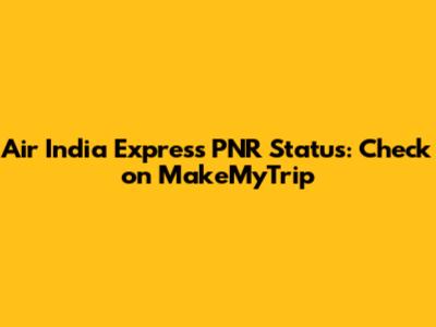 Air India Express PNR Status: Check on MakeMyTrip