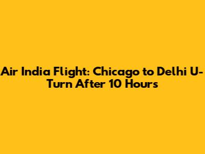 Air India Flight: Chicago to Delhi U-Turn After 10 Hours