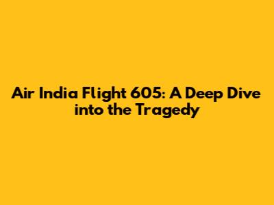 Air India Flight 605: A Deep Dive into the Tragedy
