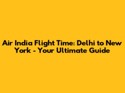 Air India Flight Time: Delhi to New York - Your Ultimate Guide