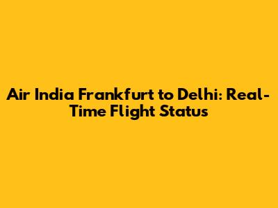 Air India Frankfurt to Delhi: Real-Time Flight Status