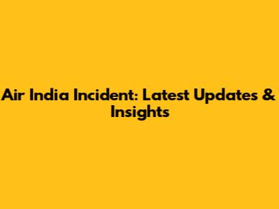 Air India Incident: Latest Updates & Insights