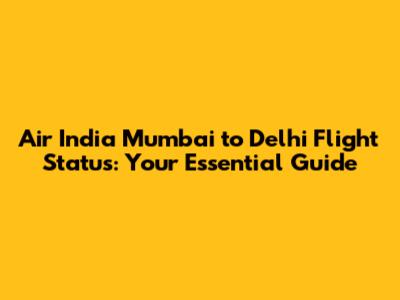 Air India Mumbai to Delhi Flight Status: Your Essential Guide