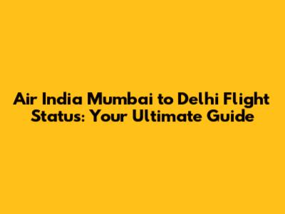 Air India Mumbai to Delhi Flight Status: Your Ultimate Guide