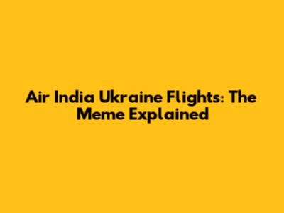 Air India Ukraine Flights: The Meme Explained
