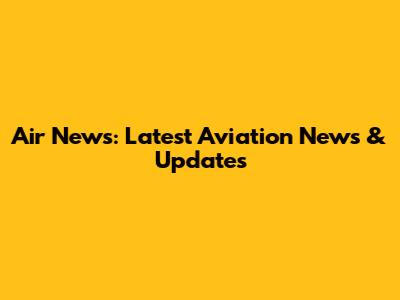 Air News: Latest Aviation News & Updates