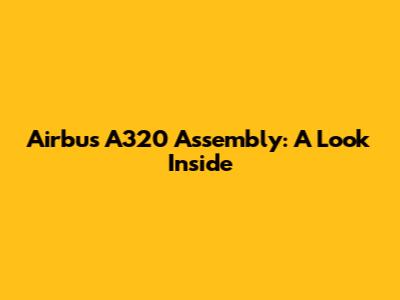 Airbus A320 Assembly: A Look Inside