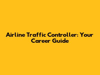 Airline Traffic Controller: Your Career Guide