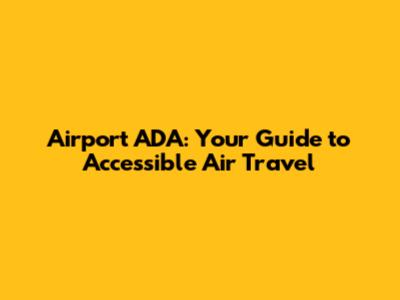 Airport ADA: Your Guide to Accessible Air Travel